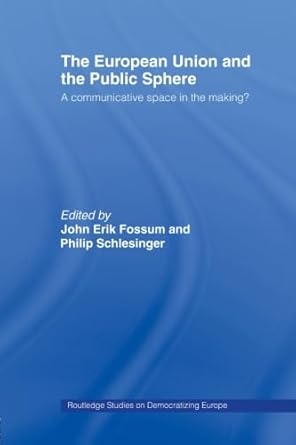 the european union and the public sphere a communicative space in the making 1st edition john erik fossum