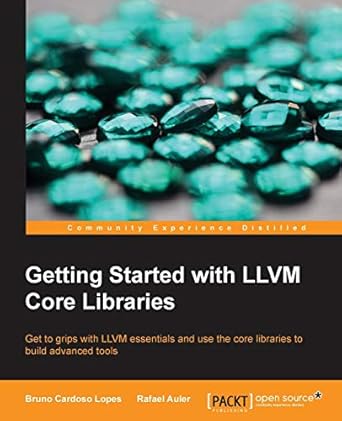 getting started with llvm core libraries get to grips with llvm essentials and use the core libraries to
