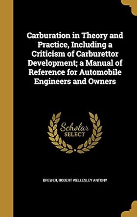 carburation in theory and practice including a criticism of carburettor development a manual of reference for>