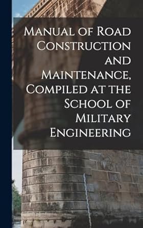 manual of road construction and maintenance compiled at the school of military engineering 1st edition