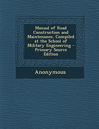 manual of road construction and maintenance compiled at the school of military engineering primary source