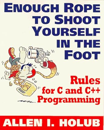 enough rope to shoot yourself in the foot rules for c and c++ programming 1st edition allen i holub