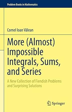 more impossible integrals sums and series a new collection of fiendish problems and surprising solutions