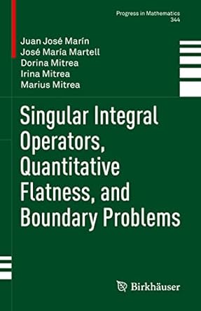 singular integral operators quantitative flatness and boundary problems 1st edition juan jose marin ,jose