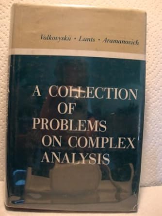 a collection of problems on complex analysis 1st edition l i volkovyskii ,g l lunts ,i g aramanovich ,j berry