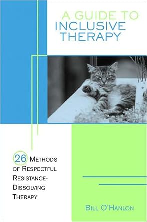a guide to inclusive therapy 26 methods of respectful resistance dissolving therapy 1st edition bill o'hanlon