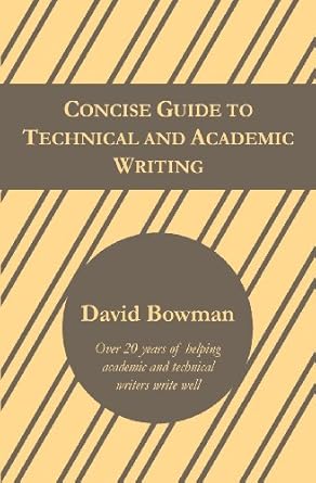 concise guide to technical and academic writing 1st edition david bowman 098850782x, 978-0988507821