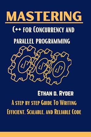mastering c++ for concurrency and parallel programming a step by step guide to writing efficient scalable and