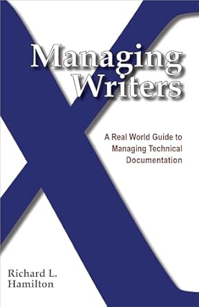 managing writers a real world guide to managing technical documentation 1st edition richard l hamilton
