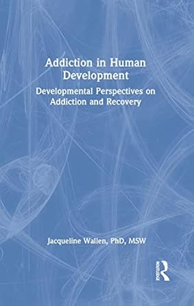 addiction in human development developmental perspectives on addiction and recovery 1st edition bruce carruth