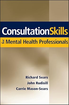 consultation skills for mental health professionals 1st edition richard w sears ,john rudisill ,carrie mason