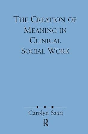 the creation of meaning in clinical social work 1st edition carolyn saari 0898627729, 978-0898627725