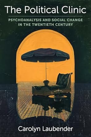 the political clinic psychoanalysis and social change in the twentieth century 1st edition carolyn laubender
