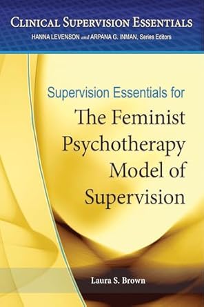 supervision essentials for the feminist psychotherapy model of supervision 1st edition laura s brown