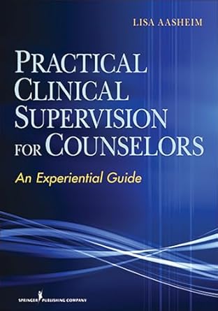 practical clinical supervision for counselors an experiential guide 1st edition lisa aasheim phd ncc acs