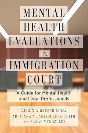 mental health evaluations in immigration court 1st edition barber rioja ,akinsulure smith ,vendzules