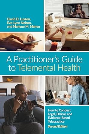a practitioners guide to telemental health how to conduct legal ethical and evidence based telepractice 2nd