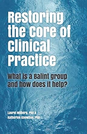 restoring the core of clinical practice what is a balint group and how does it help 1st edition laurel