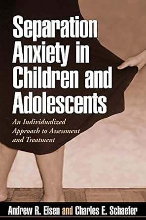 separation anxiety in children and adolescents an individualized approach to assessment and treatment 1st