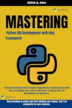 mastering python gui development with kivy framework transform concepts into functional applications getting