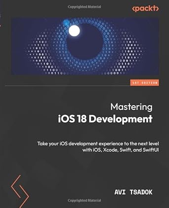 mastering ios 18 development take your ios development experience to the next level with ios xcode swift and