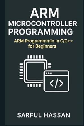 arm microcontrollers programming arm programming in c/c++ for beginners 1st edition sarful hassan b0dpk512j4,