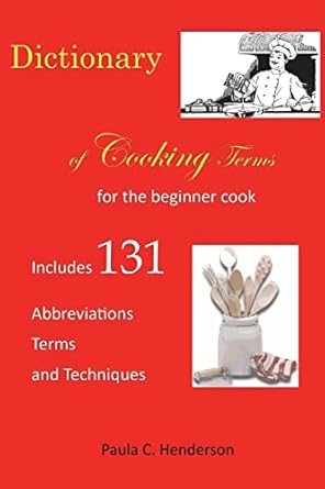 dictionary of cooking terms for the beginner cook includes abbreviations terms and techniques 1st edition