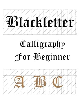 blackletter calligraphy for beginners a b c gothic calligraphy workbook calligraphy books for adults 1st
