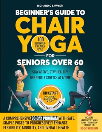 beginners guide to chair yoga for seniors over 60 a comprehensive 90 day program with safe simple poses to
