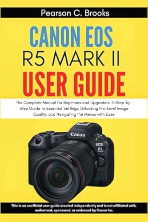 canon eos r5 mark ii user guide the complete manual for beginners and upgraders a step by step guide to