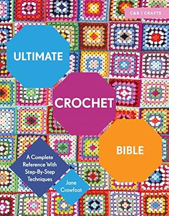 ultimate crochet bible a complete reference with step by step techniques 1st edition jane crowfoot