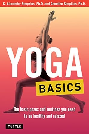 yoga basics the basic poses and routines you need to be healthy and relaxed 1st edition c alexander simpkins