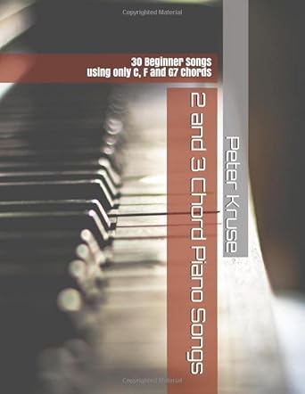 2 and 3 chord piano songs 30 beginner songs using only c f and g7 chords 1st edition peter kruse 1078216096,