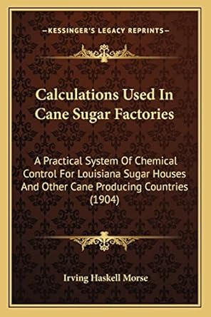 calculations used in cane sugar factories a practical system of chemical control for louisiana sugar houses