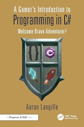 a gamers introduction to programming in c# welcome brave adventurer 1st edition aaron langille 1032391227,