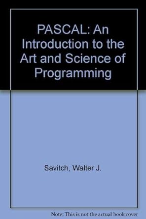 pascal an introduction to the art and science of programming 1st edition walter j savitch 0805383700,