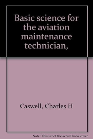 basic science for the aviation maintenance technician 1st edition charles h caswell 0821102095, 978-0821102091