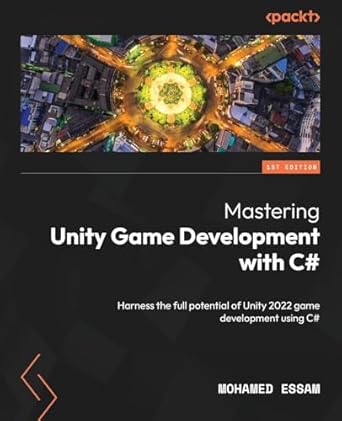 mastering unity game development with c# harness the full potential of unity 2022 game development using c#
