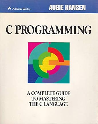 c programming a complete guide to mastering the c language 1st edition augie hansen 0201194449, 978-0201194449
