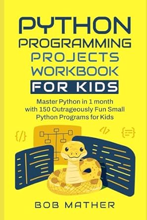 python programming projects workbook for kids master python in 1 month with 150 outrageously fun small python