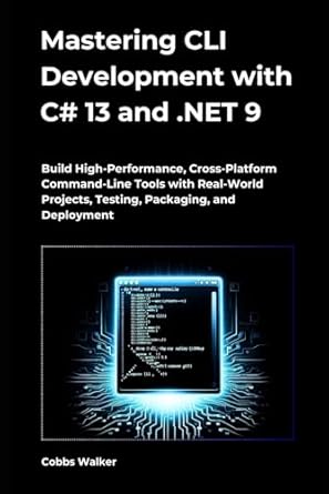mastering cli development with c# 13 and net 9 build high performance cross platform command line tools with