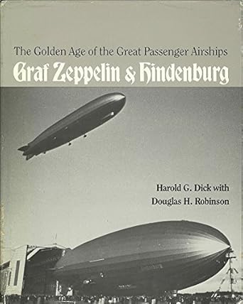 the golden age of the great passenger airships graf zeppelin and hindenburg 1st edition harold g dick