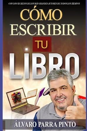 como escribir tu libro con los secretos de los mas grandes autores de todos los tiempos 1st edition alvaro