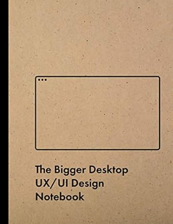 the bigger desktop ux/ui design notebook user experience and interface designer sketchbook for designing
