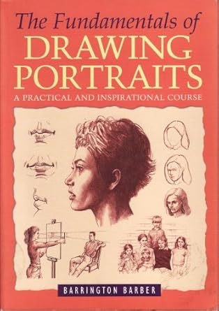 the fundamentals of drawing portraits a practical and inspirational course 1st edition barrington barber