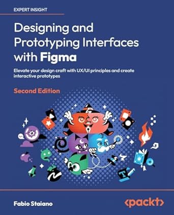 designing and prototyping interfaces with figma elevate your design craft with ux/ui principles and create
