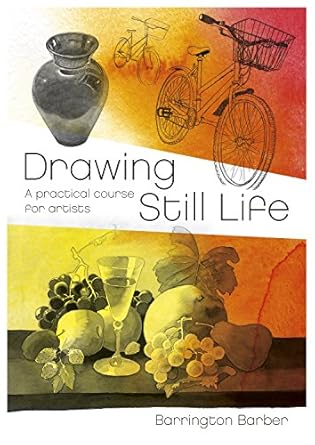drawing still life a practical course for artists 1st edition barrington barber 178828545x, 978-1788285452