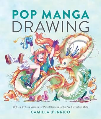 pop manga drawing 30 step by step lessons for pencil drawing in the pop surrealism style 1st edition camilla