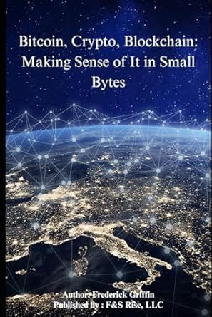 bitcoin crypto blockchain making sense of it in small bytes 1st edition frederick griffin ,sahir shakir