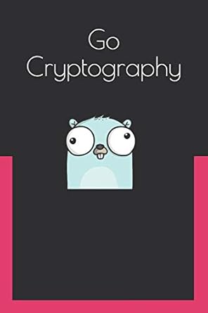 go cryptography 1st edition anish nath 1790681073, 978-1790681075